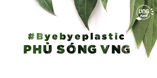 #VNGXANH – BYEBYEPLASTIC ĐÃ PHỦ SÓNG XANH TOÀN VNG